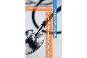 A Concise Guide to HIPAA Compliance: An Easy-to-Follow Guide Derived From Official Government Sources