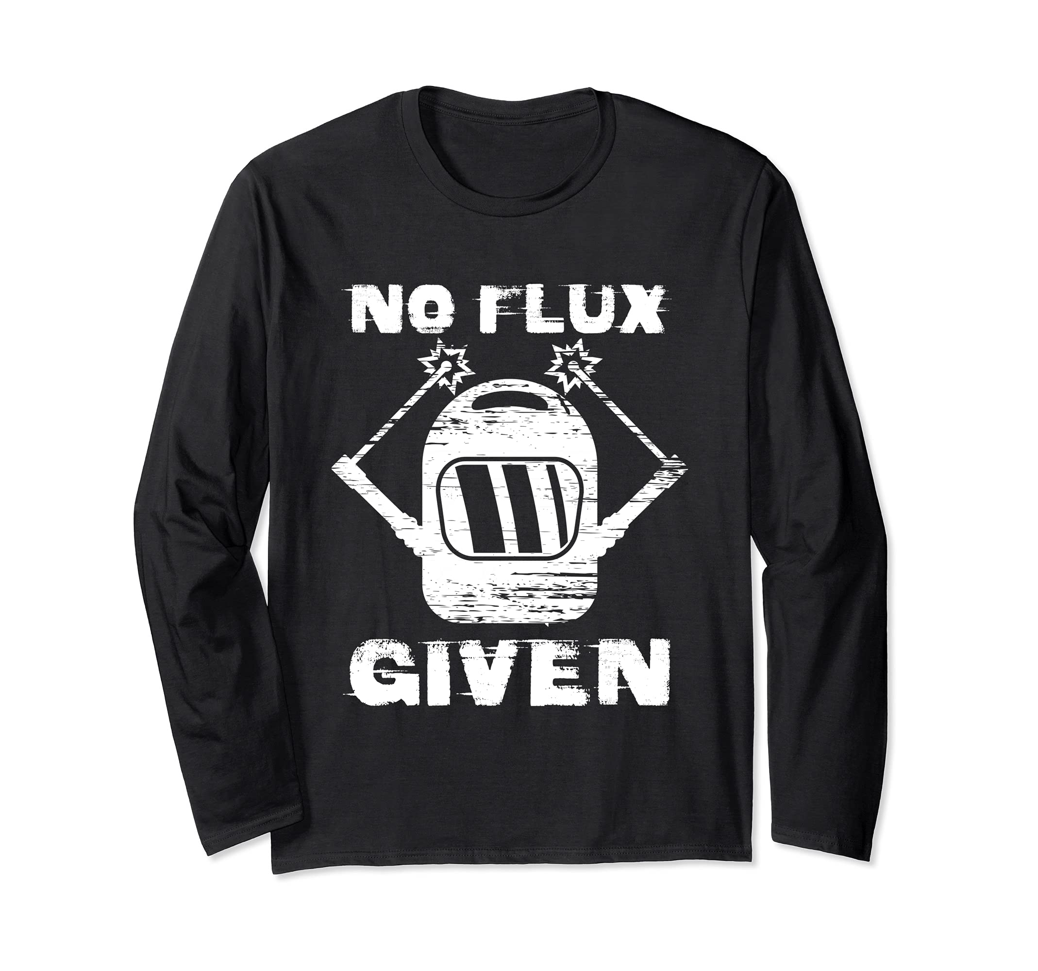 No Flux Given Welder Engineer Welding Rod Fabrication Long Sleeve T-Shirt