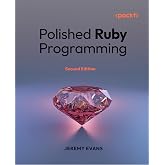 Polished Ruby Programming: Principles and practices for building scalable, maintainable, and performant software