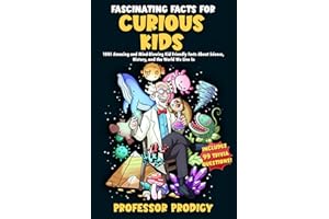 Fascinating Facts For Curious Kids: 1001 Amazing and Mind-Blowing Kid Friendly Facts About Science, History, and the World We Live In