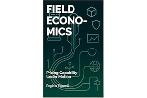 Field Economics: Pricing Capability Under Motion (The Architecture of Fields Book 5)