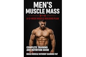 MEN'S MUSCLE MASS: 12-Week Muscle Building Program for Men to Gain Size, Increase Strength, Master Hypertrophy Training & Bui