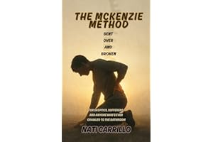 The McKenzie Method Bent Over and Broken: For skeptics, sufferers, and anyone who’s ever crawled to the bathroom