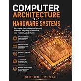 Computer Architecture and Hardware Systems: Processor Design, Memory Systems, Parallel Computing, AI Hardware, and Modern Architectures