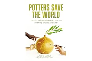 Potters Save the World: Learn to make sustainable ceramics and help protect the Earth (Potters Save the World Series Book 1)
