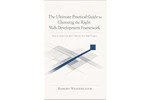 The Ultimate Practical Guide to Choosing the Right Web Development Framework: How to Select the Best Tools for Any Web Projec