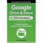 Google Drive &amp; Docs In 30 Minutes: The unofficial guide to Google Drive, Docs, Sheets &amp; Slides