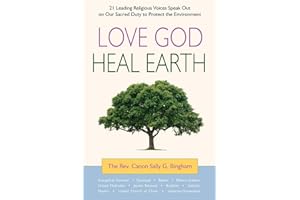 Love God, Heal Earth: 21 Leading Religious Voices Speak Out on Our Sacred Duty to Protect the Environment