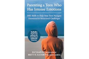 Parenting a Teen Who Has Intense Emotions: DBT Skills to Help Your Teen Navigate Emotional and Behavioral Challenges