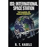 ISS: INTERNATIONAL SPACE STATION: THE MARVEL OF HUMAN INGENUITY