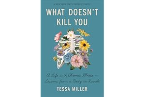 What Doesn't Kill You: A Life with Chronic Illness—Lessons from a Body in Revolt