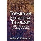 Toward an Exegetical Theology: Biblical Exegesis for Preaching and Teaching