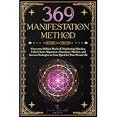 369 Manifestation Method: Overcome Hidden Blocks & Manifesting Mistakes, Unlock Inner Alignment, Master the Law of Attraction & Abundance Mindset, and Transform Your Life with Clarity and Confidence