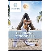 Becoming a Goddess: A Complete Energetic Guide to Connect with your Real Power and Transform Your Life