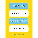 How to Break Up with Your Phone: The 30-Day Plan to Take Back Your Life