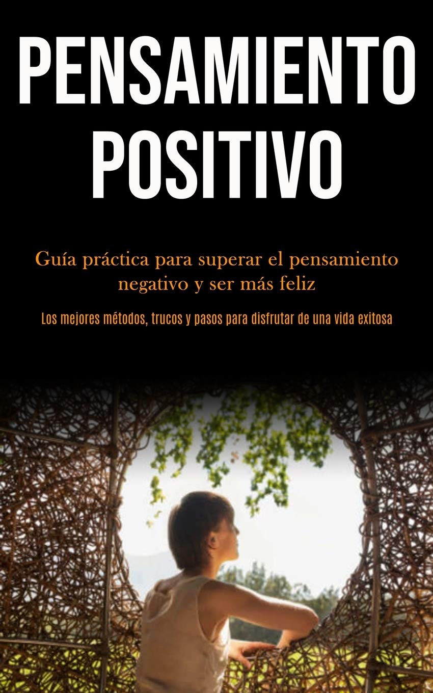 Pensamiento Positivo Guia Practica Para Superar El Pensamiento Negativo Y Ser Mas Feliz Los Mejores Metodos Trucos Y Pasos Para Disfrutar De Una Vida Exitosa Amazon Co Uk Vela Fulk 9781989891094 Books