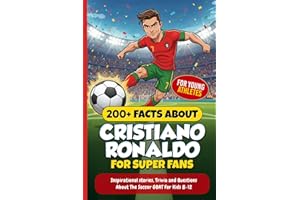 200+ Facts About Cristiano Ronaldo for Super Fans: Inspirational stories, Trivia and Questions About the Soccer GOAT For Kids 8-12 (Sport books for young athletes)