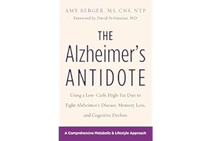 The Alzheimer's Antidote: Using a Low-Carb, High-Fat Diet to Fight Alzheimer's Disease, Memory Loss, and Cognitive Decline