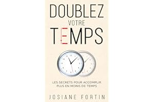 Doublez votre temps: Les secrets pour accomplir plus en moins de temps (French Edition)