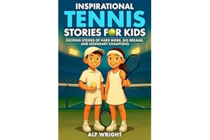 Inspirational Tennis Stories for Kids: Exciting Stories of Hard Work, Big Dreams, and Legendary Champions (Inspirational Stories for Kids by Alf Wright)