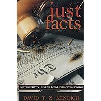 Just the Facts: How "Objectivity" Came to Define American Journalism