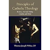 Principles of Catholic Theology, Book 3: On God, Trinity, Creation, and Christ (Thomistic Ressourcement Series)