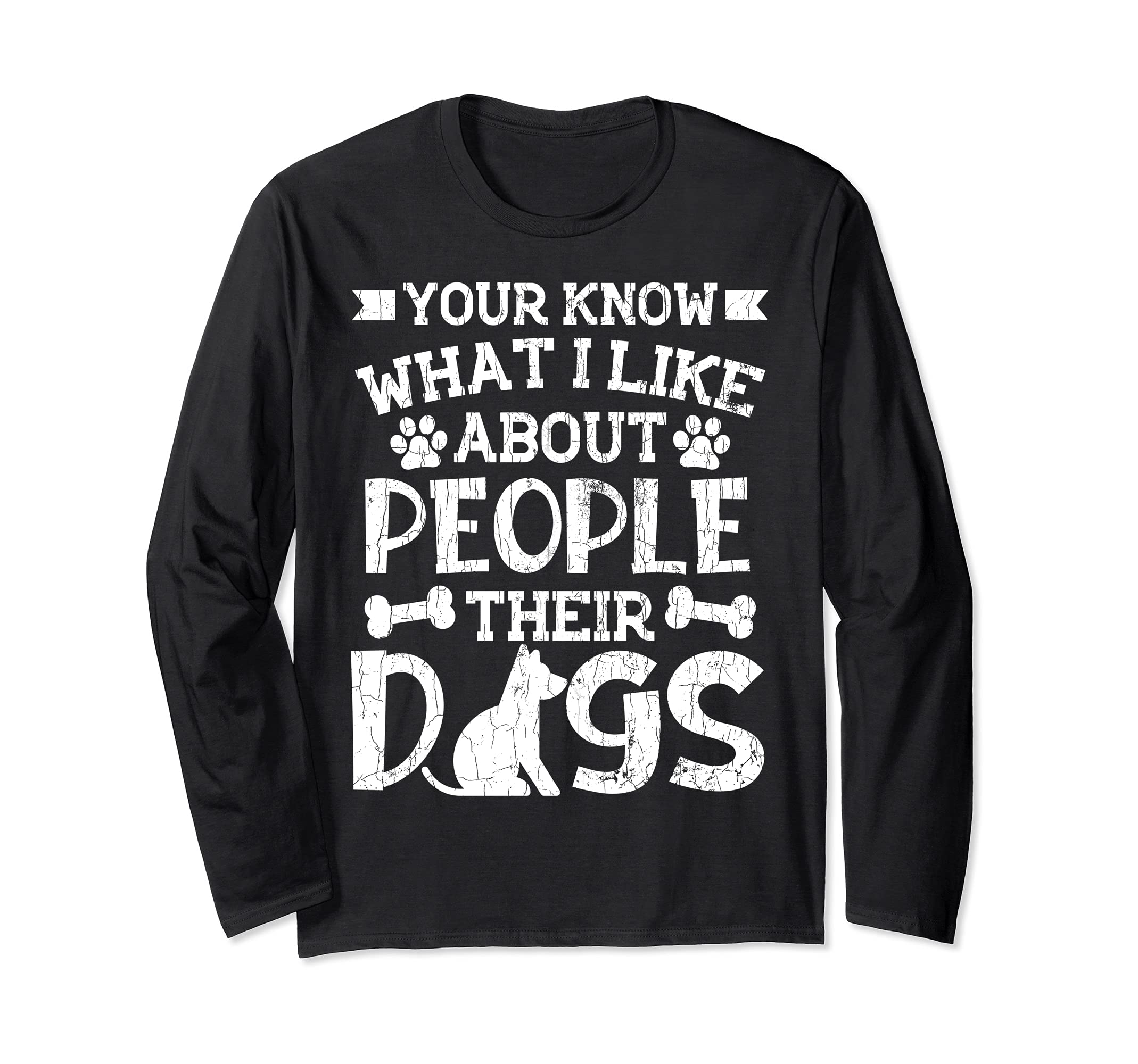 You Know What I Like About People Their Dogs Funny Graphic Long Sleeve T-Shirt