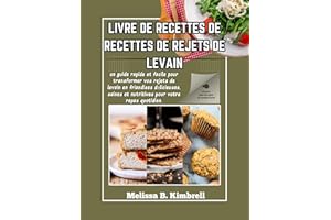 livre de recettes de recettes au levain: Un guide rapide et facile pour transformer vos rejets de levain en friandises délici