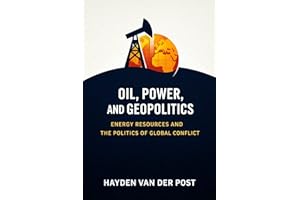 Oil, Power, and Geopolitics: Energy Resources and the Politics of Global Conflict (The Global Energy Markets Series Book 3)