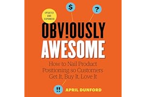 Obviously Awesome: How to Nail Product Positioning so Customers Get It, Buy It, Love It