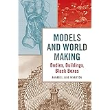 Models and World Making: Bodies, Buildings, Black Boxes