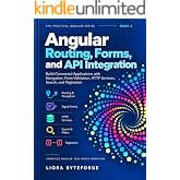 Angular Routing, Forms, and API Integration: Build Connected Applications with Navigation, Form Validation, HTTP Services, Search, and Pagination (The Practical Angular 22 Series Book 2)
