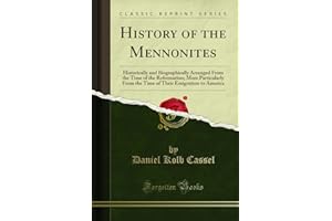History of the Mennonites (Classic Reprint): Historically and Biographically Arranged From the Time of the Reformation; More 