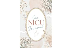 Our NICU Journal: A Daily Notebook to Guide Preemies' Parents through the Neonatal Intensive Care Unit Journey and to Track Every Milestone and Memory