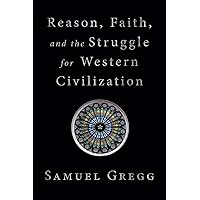 Reason, Faith, and the Struggle for Western Civilization