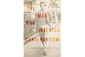 The Man Who Invented Conservatism: The Unlikely Life of Frank S. Meyer