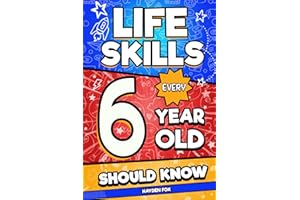 Life Skills Every 6 Year Old Should Know: An Essential Book For Young Boys and Girls To Unlock Their Secret Superpowers and Be Successful, Healthy, and Happy (Life Skills Every Kid Should Know)