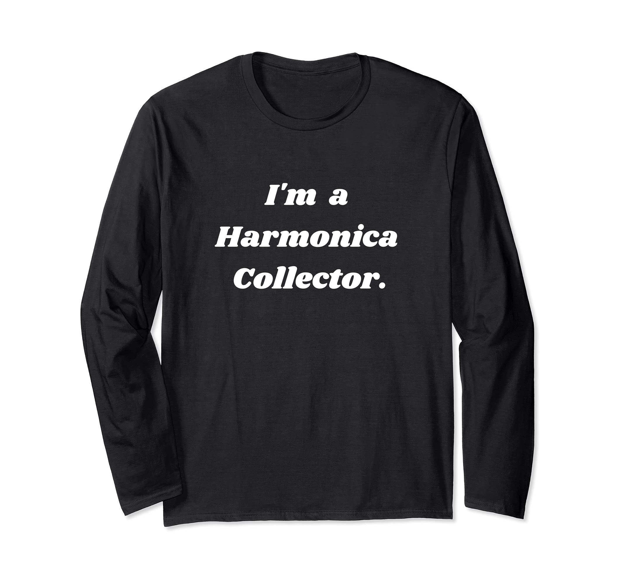 I'm a Harmonica collector. Long Sleeve T-Shirt