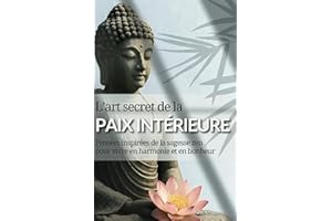 L’art secret de la paix intérieure: Pensées inspirées de la sagesse zen pour vivre en harmonie et dans le bonheur