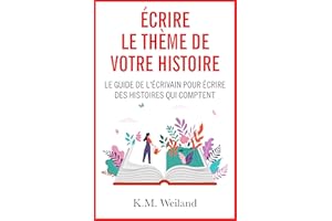 Écrire le thème de votre histoire: Le guide de l'écrivain pour écrire des histoires qui comptent (Devenir auteur : écrire un 