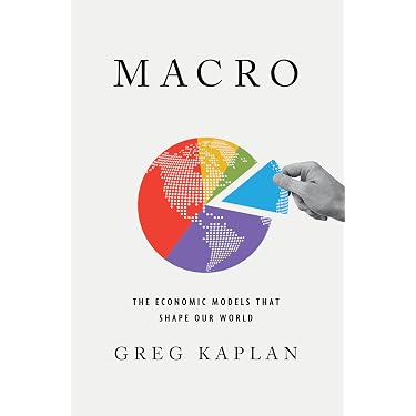Macro: The Economic Models That Shape Our World: Kaplan, Greg