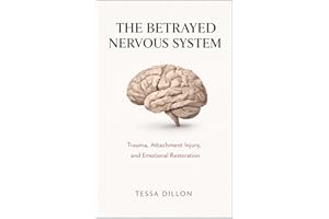 The Betrayed Nervous System: Trauma, Attachment Injury, and Emotional Restoration (The Psychology of Love, Limerence, Relatio