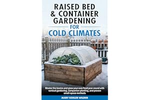 Raised Bed & Container Gardening for Cold Climates: Master the Basics and Grow Your Own Food Year-Round With Vertical Gardening, Companion Planting, and Proven Small-Space Methods