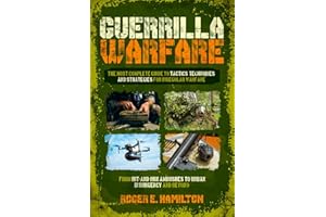 Guerrilla Warfare: The Most Complete Guide to Tactics, Techniques, and Strategies for Irregular Warfare, from Hit-and-Run Ambushes to Urban Insurgency and Beyond