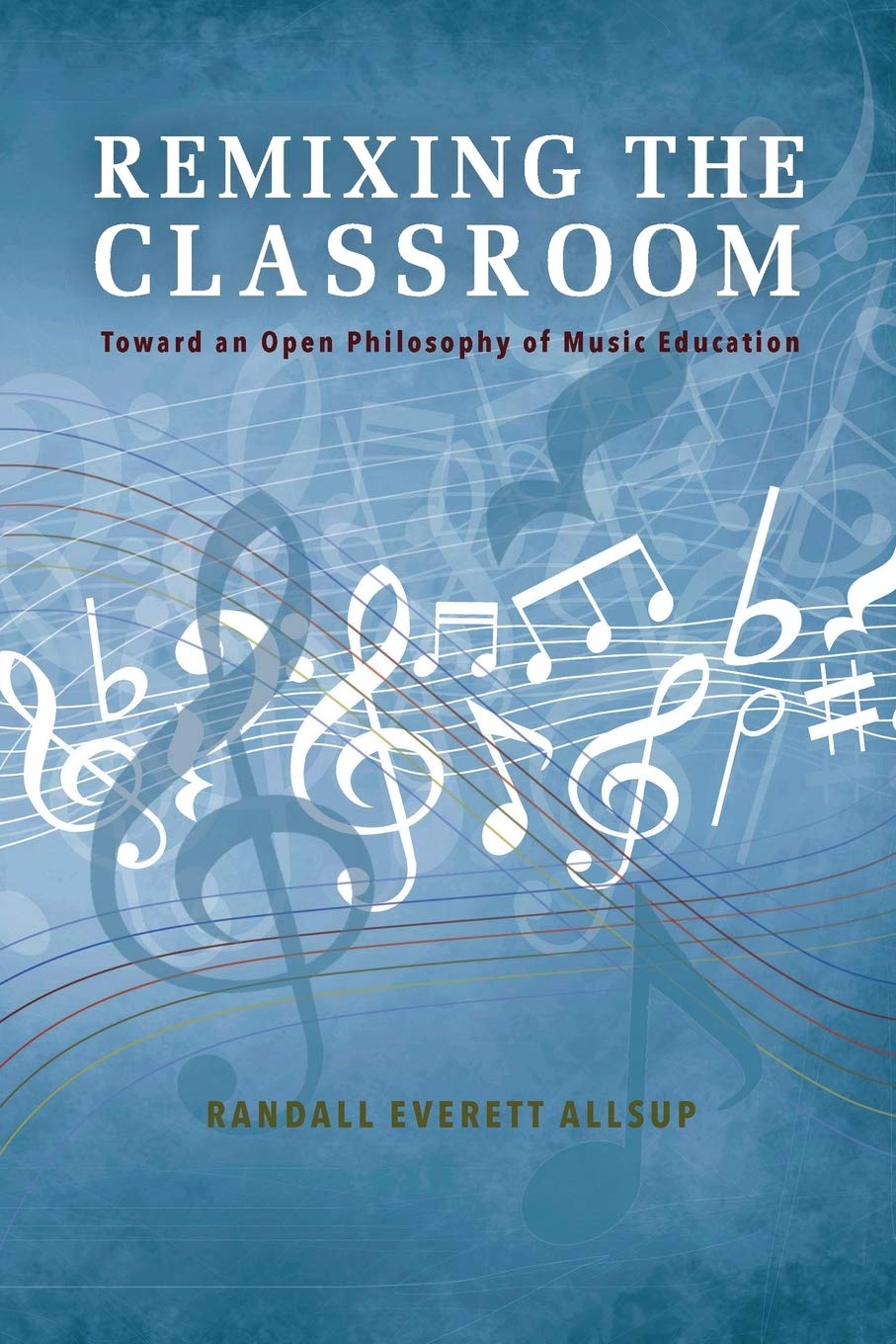 Remixing The Classroom Toward An Open Philosophy Of Music Education Counterpoints Music And Education Allsup Randall Everett Amazon Com Books