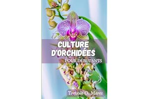 CULTURE D'ORCHIDÉES POUR DÉBUTANTS: Un guide complet pour cultiver une plante fleurie