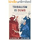 Tribalism is Dumb: Where it Came From, How it Got So Bad, and What To Do About it