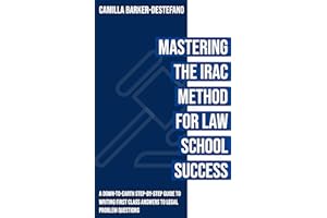 Mastering the IRAC Method for Law School Success: A down-to-earth step-by-step guide to writing first class answers to legal 