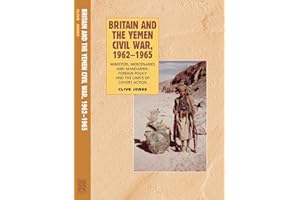 Britain and the Yemen Civil War, 1962-1965: Ministers, Mercenaries and Mandarins ― Foreign Policy and the Limits of Covert Action