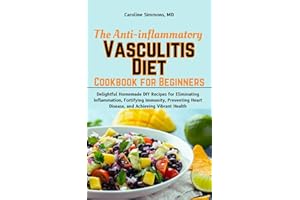The Anti-inflammatory Vasculitis Diet Cookbook for Beginners: Delightful Homemade DIY Recipes for Eliminating Inflammation, F